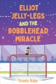 Go to record Elliot Jelly-Legs and the bobblehead miracle : a novel