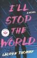 Go to record I'll stop the world : a novel