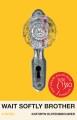 Go to record Wait softly brother : a novel