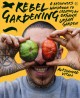 Go to record Rebel gardening : a beginner's handbook to creating an org...