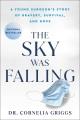 Go to record The sky was falling : a young surgeon's notes on bravery, ...