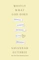 Go to record Mostly what God does : reflections on seeking and finding ...