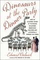 Go to record Dinosaurs at the dinner party : how an eccentric group of ...