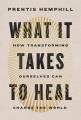 Go to record What it takes to heal : how transforming ourselves can cha...