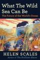 Go to record What the wild sea can be : the future of the world's ocean