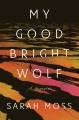 Go to record My good bright wolf : a memoir