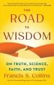 Go to record The road to wisdom : on truth, science, faith, and trust