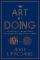 Go to record The art of doing : a guide to getting motivated, getting u...