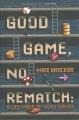 Go to record Good game, no rematch : a life made of video games