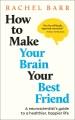 Go to record How to Make Your Brain Your Best Friend : Simple Steps to ...