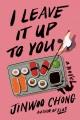 Go to record I leave it up to you : a novel