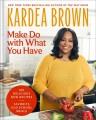 Go to record Make Do with What You Have : 100 Delicious New Recipes fro...