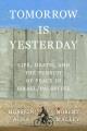 Go to record Tomorrow Is Yesterday : Life, Death, and the Pursuit of Pe...