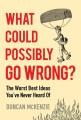 Go to record What Could Possibly Go Wrong? : The Worst Best Ideas You'v...