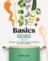 Go to record Basics : vegetables : techniques. tips and 70+ recipes to ...