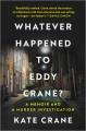 Go to record Whatever Happened to Eddy Crane? : A Memoir and a Murder I...