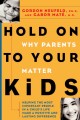 Go to record Hold on to your kids : why parents matter